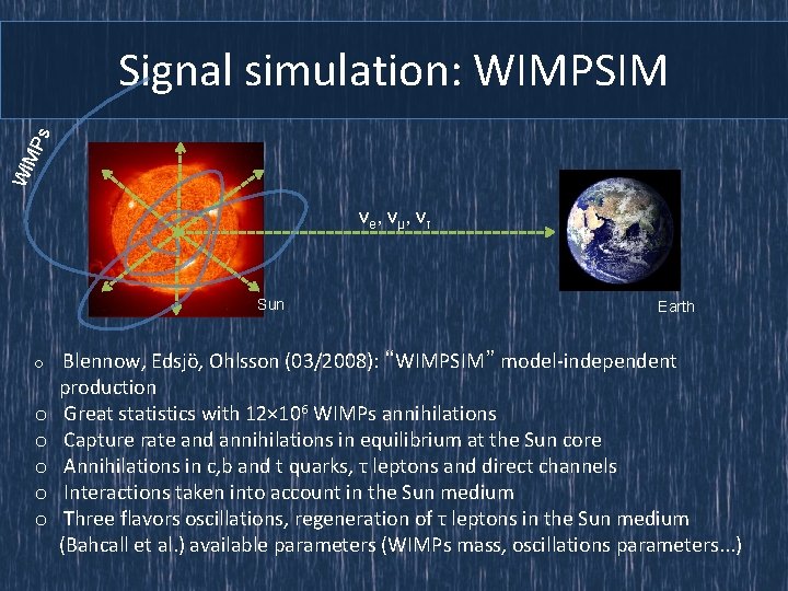 WI MP s Signal simulation: WIMPSIM νe, νμ, ντ Sun Earth o Blennow, Edsjö,