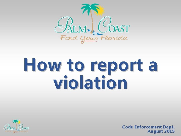 How to report a violation Code Enforcement Dept. August 2015 