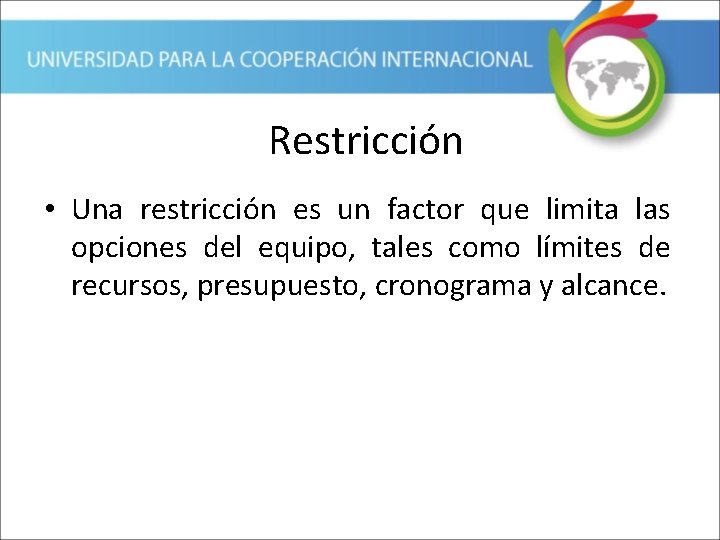 Restricción • Una restricción es un factor que limita las opciones del equipo, tales