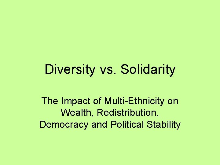 Diversity vs. Solidarity The Impact of Multi-Ethnicity on Wealth, Redistribution, Democracy and Political Stability