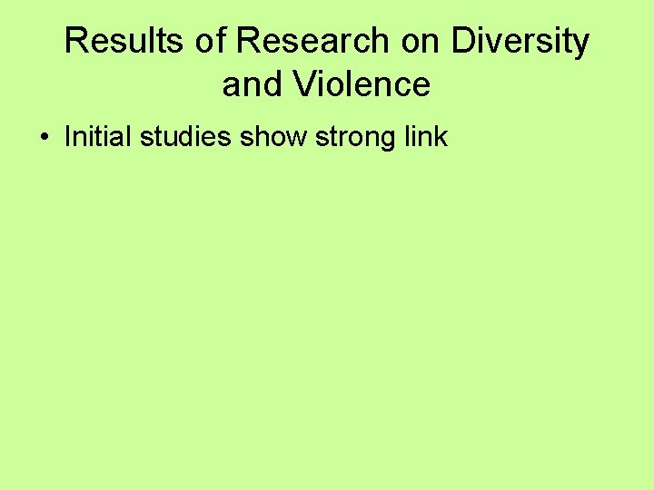 Results of Research on Diversity and Violence • Initial studies show strong link 
