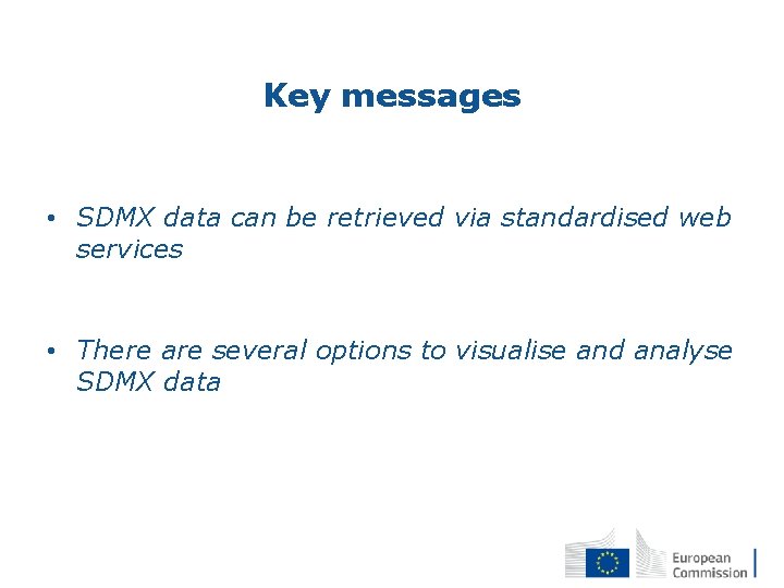Key messages • SDMX data can be retrieved via standardised web services • There