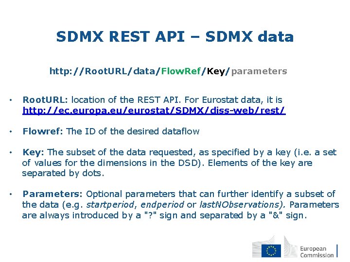 SDMX REST API – SDMX data http: //Root. URL/data/Flow. Ref/Key/parameters • Root. URL: location