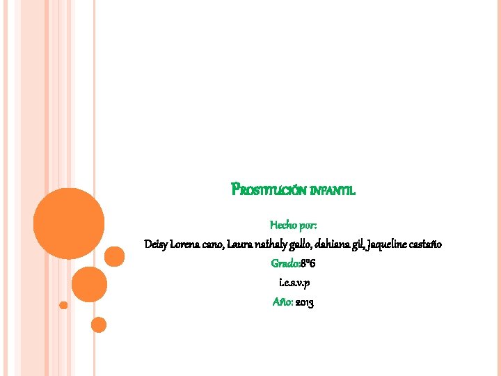 PROSTITUCIÓN INFANTIL Hecho por: Deisy Lorena cano, Laura nathaly gallo, dahiana gil, Jaqueline castaño PROSTITUCIÓN INFANTIL Hecho por: Deisy Lorena cano, Laura nathaly gallo, dahiana gil, Jaqueline castaño