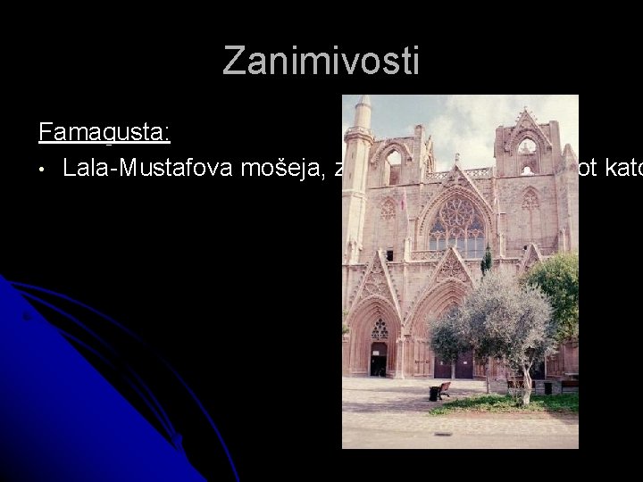 Zanimivosti Famagusta: • Lala-Mustafova mošeja, zgrajena 1292 -1312 kot kato 