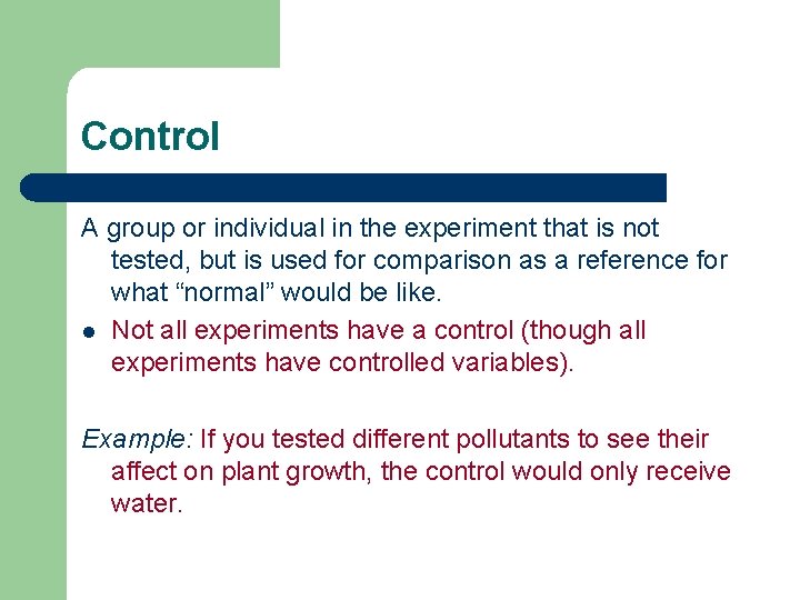 Control A group or individual in the experiment that is not tested, but is