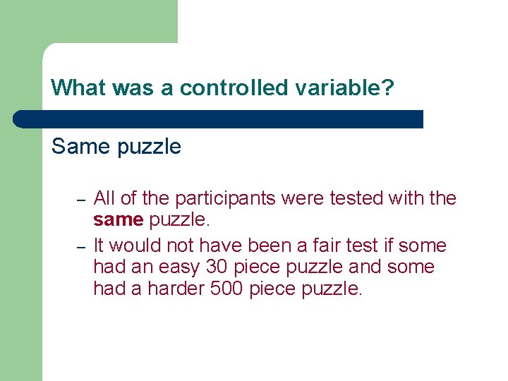 What was a controlled variable? Same puzzle – – All of the participants were