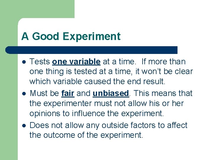 A Good Experiment l l l Tests one variable at a time. If more