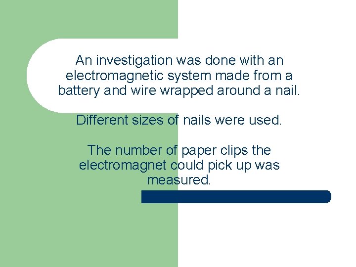 An investigation was done with an electromagnetic system made from a battery and wire