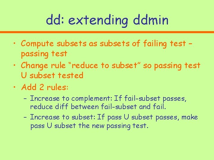 dd: extending ddmin • Compute subsets as subsets of failing test – passing test dd: extending ddmin • Compute subsets as subsets of failing test – passing test