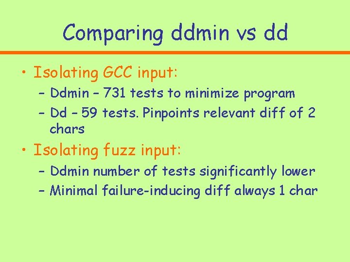 Comparing ddmin vs dd • Isolating GCC input: – Ddmin – 731 tests to Comparing ddmin vs dd • Isolating GCC input: – Ddmin – 731 tests to