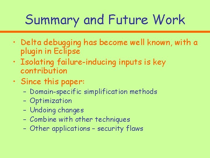 Summary and Future Work • Delta debugging has become well known, with a plugin Summary and Future Work • Delta debugging has become well known, with a plugin