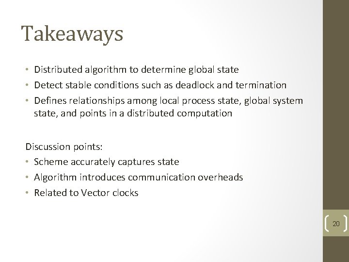 Takeaways • Distributed algorithm to determine global state • Detect stable conditions such as Takeaways • Distributed algorithm to determine global state • Detect stable conditions such as