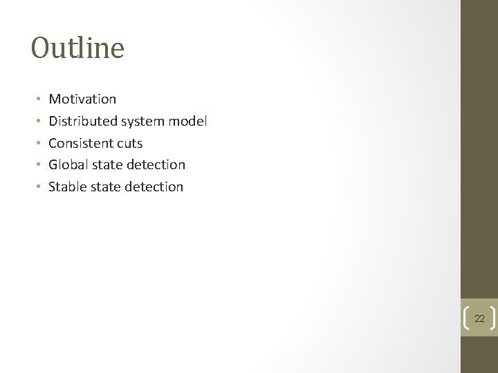 Outline • • • Motivation Distributed system model Consistent cuts Global state detection Stable Outline • • • Motivation Distributed system model Consistent cuts Global state detection Stable