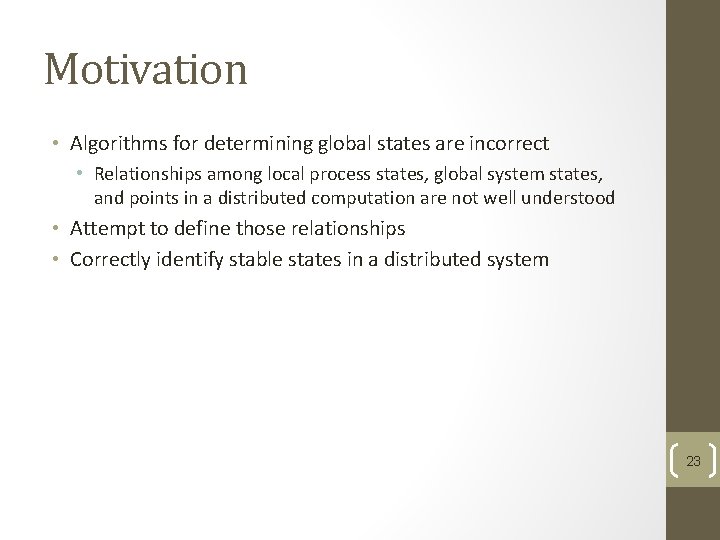 Motivation • Algorithms for determining global states are incorrect • Relationships among local process Motivation • Algorithms for determining global states are incorrect • Relationships among local process