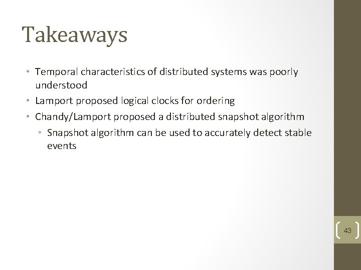 Takeaways • Temporal characteristics of distributed systems was poorly understood • Lamport proposed logical Takeaways • Temporal characteristics of distributed systems was poorly understood • Lamport proposed logical