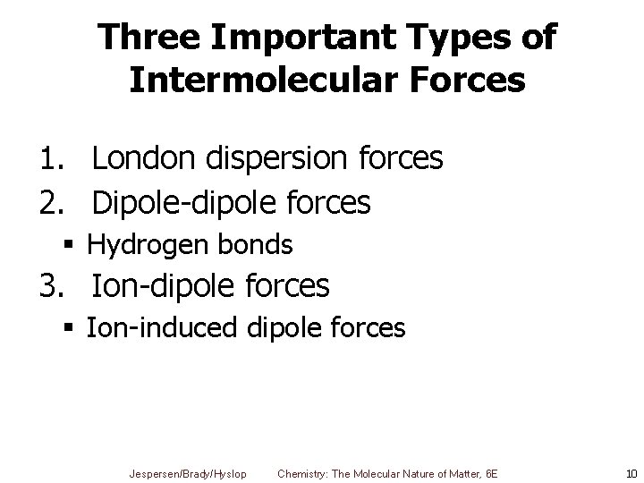 Three Important Types of Intermolecular Forces 1. London dispersion forces 2. Dipole-dipole forces §