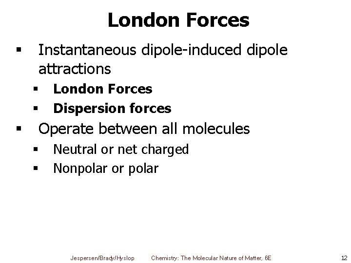 London Forces § Instantaneous dipole-induced dipole attractions § § § London Forces Dispersion forces