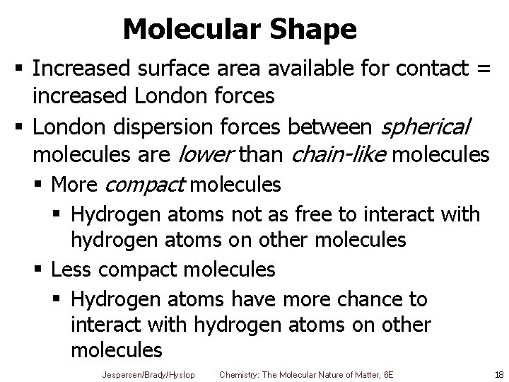 Molecular Shape § Increased surface area available for contact = increased London forces §