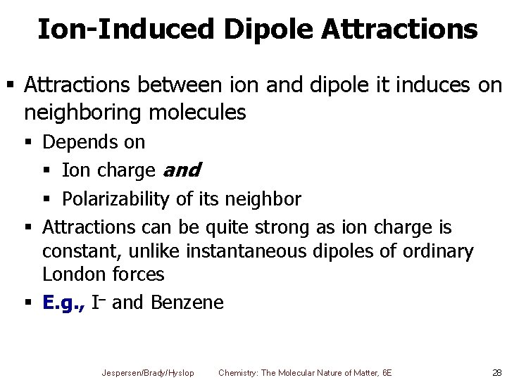 Ion-Induced Dipole Attractions § Attractions between ion and dipole it induces on neighboring molecules