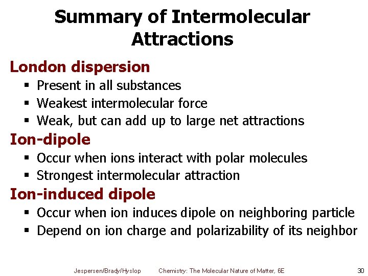 Summary of Intermolecular Attractions London dispersion § Present in all substances § Weakest intermolecular