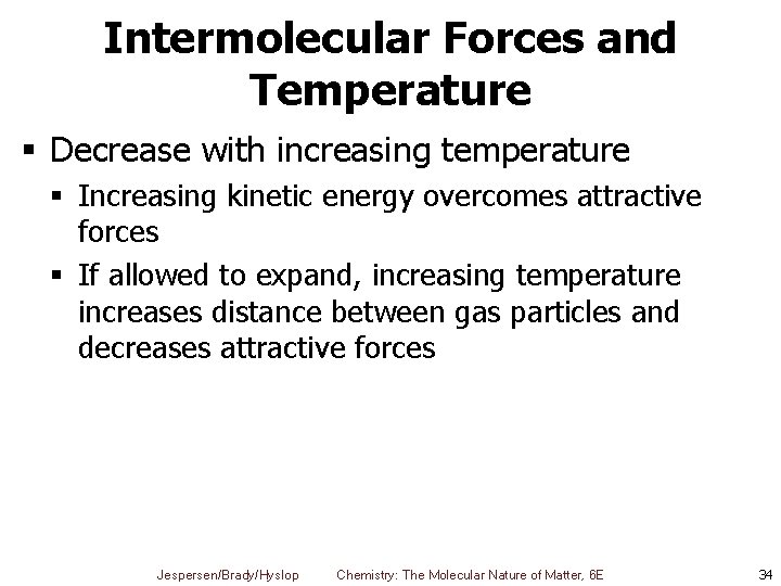 Intermolecular Forces and Temperature § Decrease with increasing temperature § Increasing kinetic energy overcomes