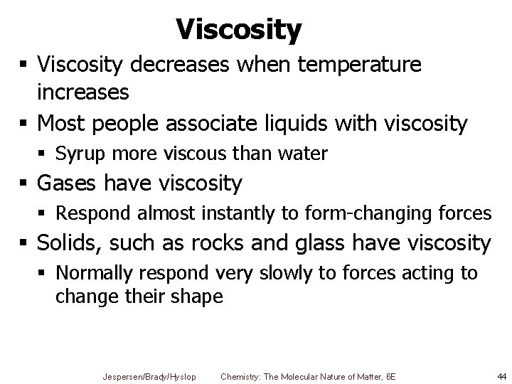 Viscosity § Viscosity decreases when temperature increases § Most people associate liquids with viscosity Viscosity § Viscosity decreases when temperature increases § Most people associate liquids with viscosity