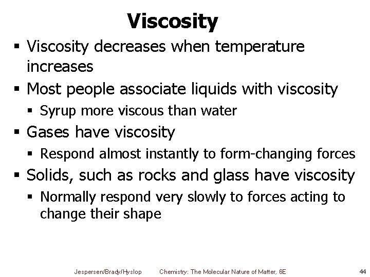 Viscosity § Viscosity decreases when temperature increases § Most people associate liquids with viscosity