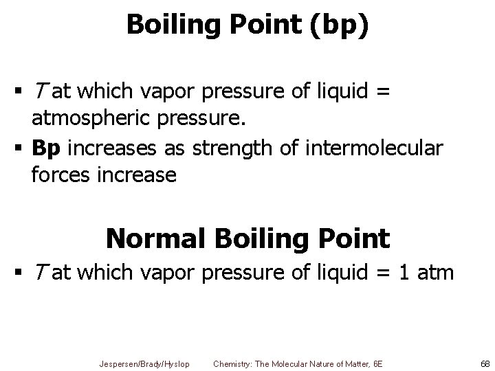Boiling Point (bp) § T at which vapor pressure of liquid = atmospheric pressure.