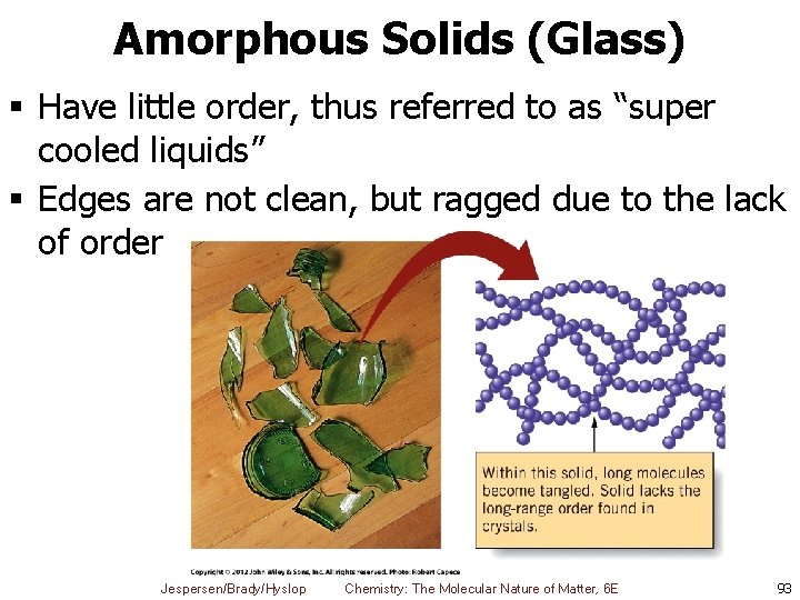 Amorphous Solids (Glass) § Have little order, thus referred to as “super cooled liquids”
