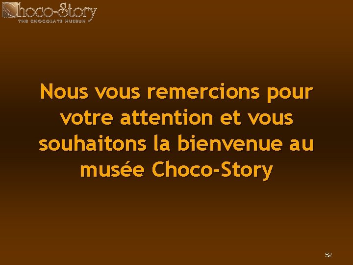 Nous vous remercions pour votre attention et vous souhaitons la bienvenue au musée Choco-Story