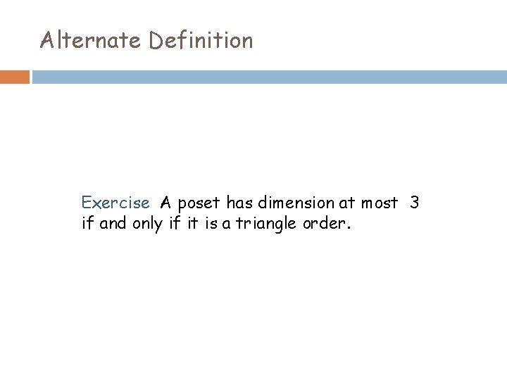 Alternate Definition Exercise A poset has dimension at most 3 if and only if