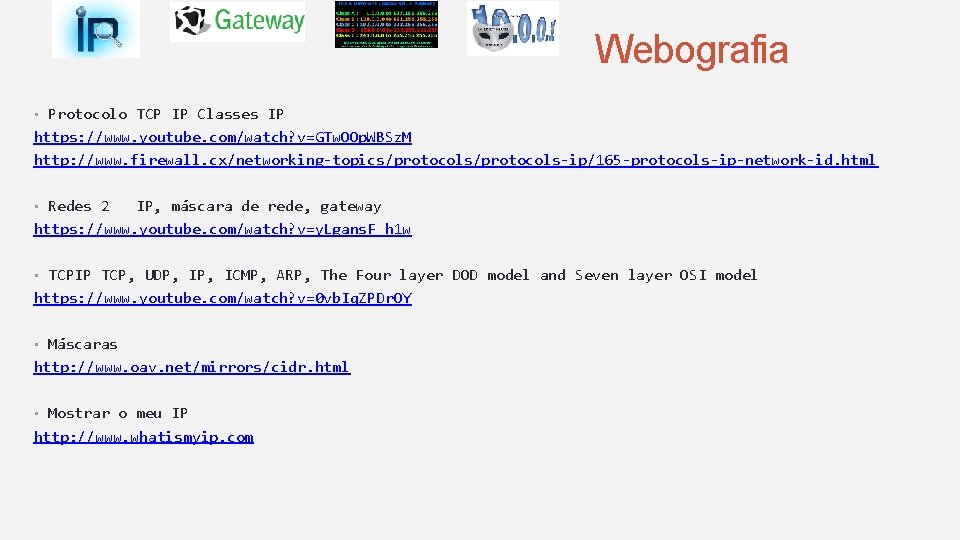 Webografia • Protocolo TCP IP Classes IP https: //www. youtube. com/watch? v=GTw. OOp. WBSz.