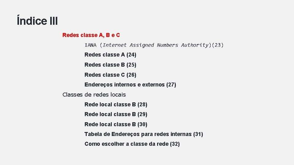 Índice III Redes classe A, B e C IANA (Internet Assigned Numbers Authority)(23) Redes