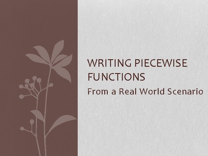 WRITING PIECEWISE FUNCTIONS From a Real World Scenario 