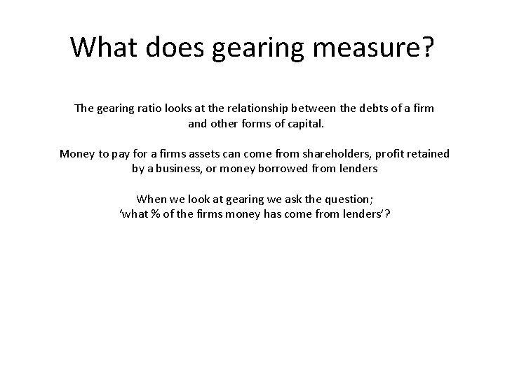 What does gearing measure? The gearing ratio looks at the relationship between the debts What does gearing measure? The gearing ratio looks at the relationship between the debts
