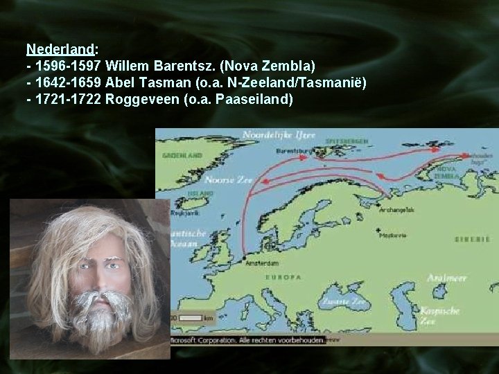 Nederland: - 1596 -1597 Willem Barentsz. (Nova Zembla) - 1642 -1659 Abel Tasman (o. Nederland: - 1596 -1597 Willem Barentsz. (Nova Zembla) - 1642 -1659 Abel Tasman (o.