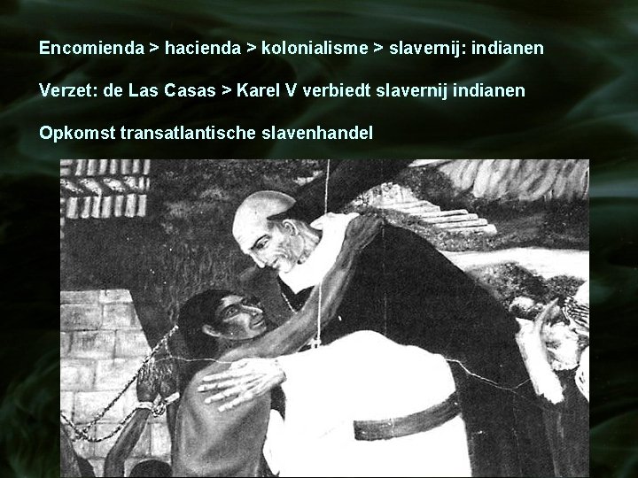 Encomienda > hacienda > kolonialisme > slavernij: indianen Verzet: de Las Casas > Karel