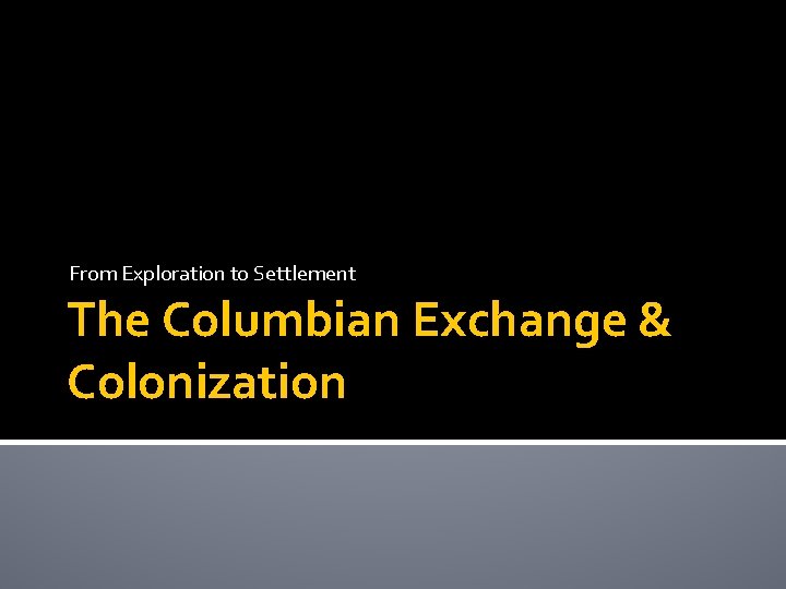 From Exploration to Settlement The Columbian Exchange & Colonization 