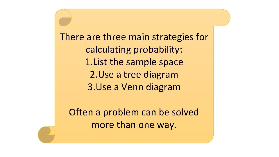 There are three main strategies for calculating probability: 1. List the sample space 2.