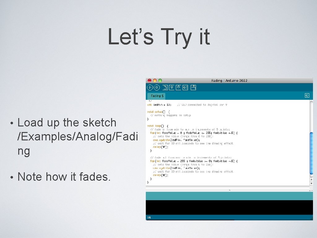 Let’s Try it • Load up the sketch /Examples/Analog/Fadi ng • Note how it