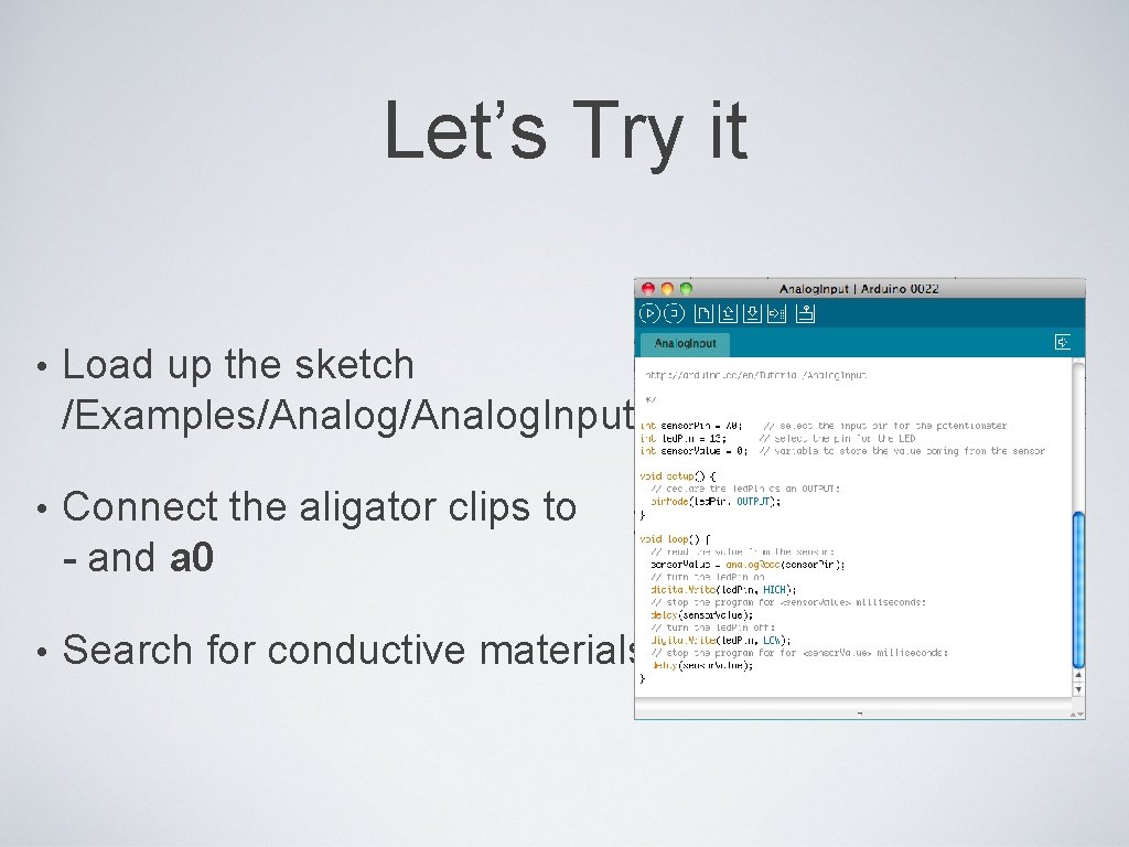 Let’s Try it • Load up the sketch /Examples/Analog. Input • Connect the aligator