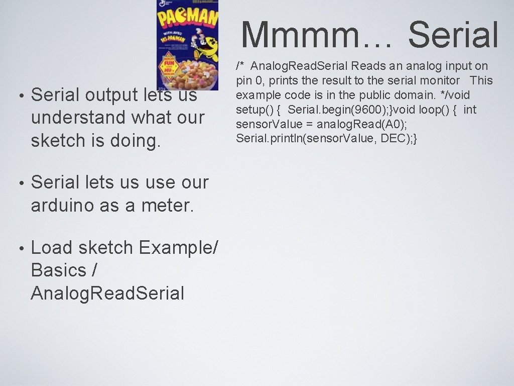 Mmmm… Serial • Serial output lets us understand what our sketch is doing. •