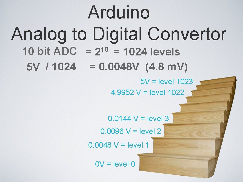 Arduino Analog to Digital Convertor 10 bit ADC = = 1024 levels 5 V