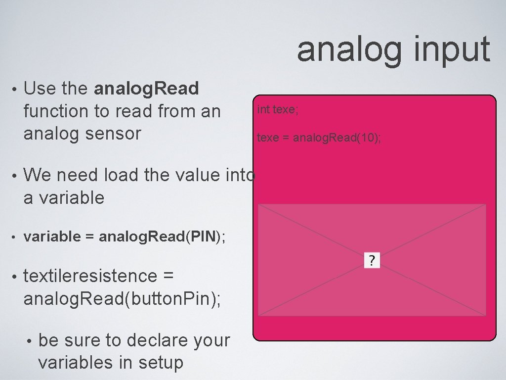 analog input • Use the analog. Read function to read from an analog sensor