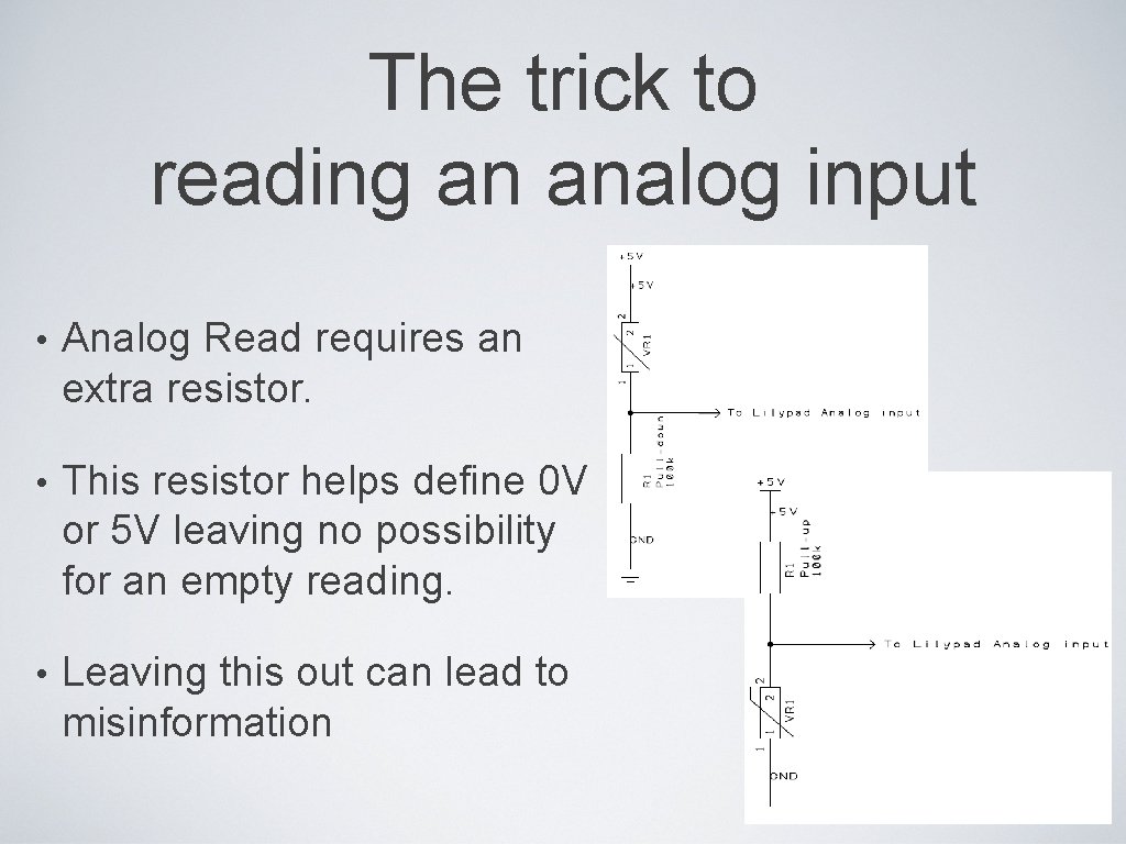 The trick to reading an analog input • Analog Read requires an extra resistor.