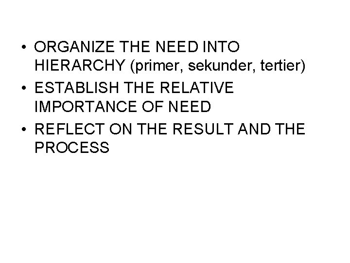  • ORGANIZE THE NEED INTO HIERARCHY (primer, sekunder, tertier) • ESTABLISH THE RELATIVE