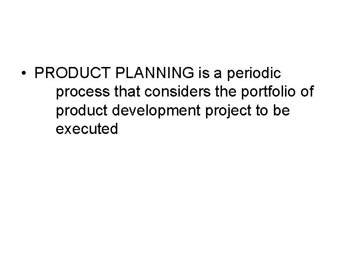  • PRODUCT PLANNING is a periodic process that considers the portfolio of product