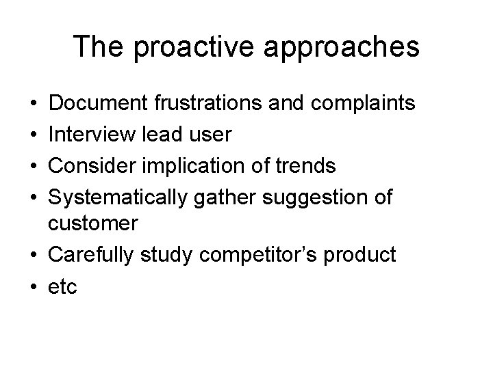 The proactive approaches • • Document frustrations and complaints Interview lead user Consider implication