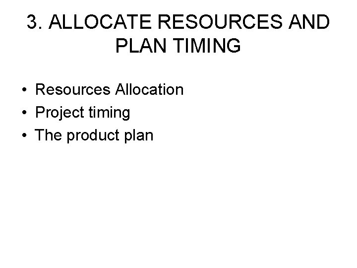 3. ALLOCATE RESOURCES AND PLAN TIMING • Resources Allocation • Project timing • The